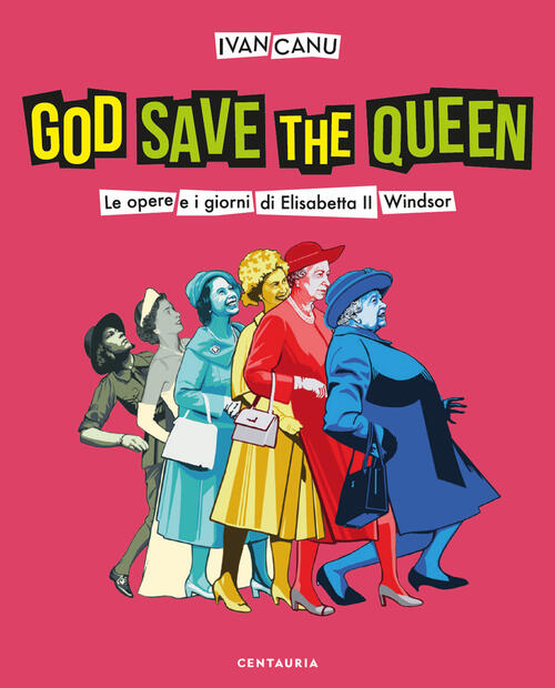 God Save The Queen. Le Opere E I Giorni Di Elisabetta Ii Windsor Ivan Canu Cen