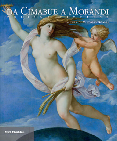Da Cimabue A Morandi. Felsina Pittrice. Catalogo Della Mostra Bologna Vittorio