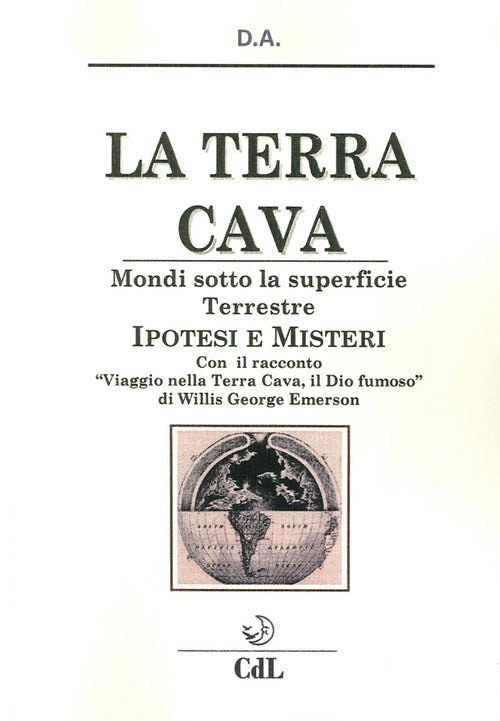La Terra Cava. Mondi Sotto La Superficie Terrestre. Ipotesi E Misteri D.A. Cer