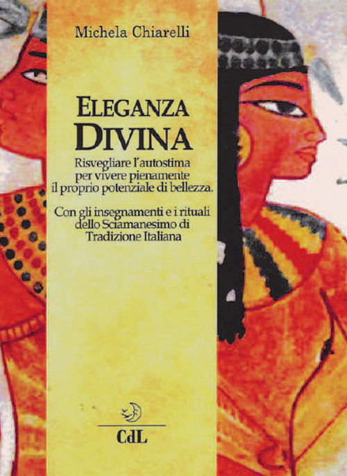 Eleganza Divina. Risvegliare L'autostima Per Vivere Pienamente Il Proprio Pote