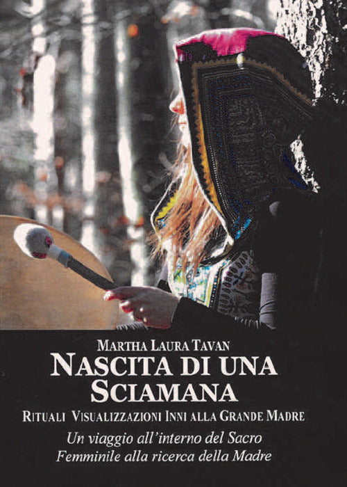 Nascita Di Una Sciamana. Rituali Visualizzazioni Inni Alla Grande Madre Martha