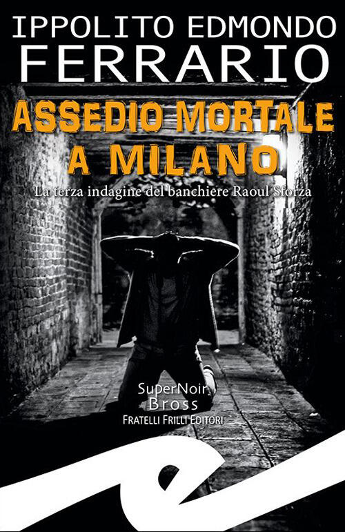 Assedio Mortale A Milano. La Terza Indagine Del Banchiere Raoul Sforza Ippolit