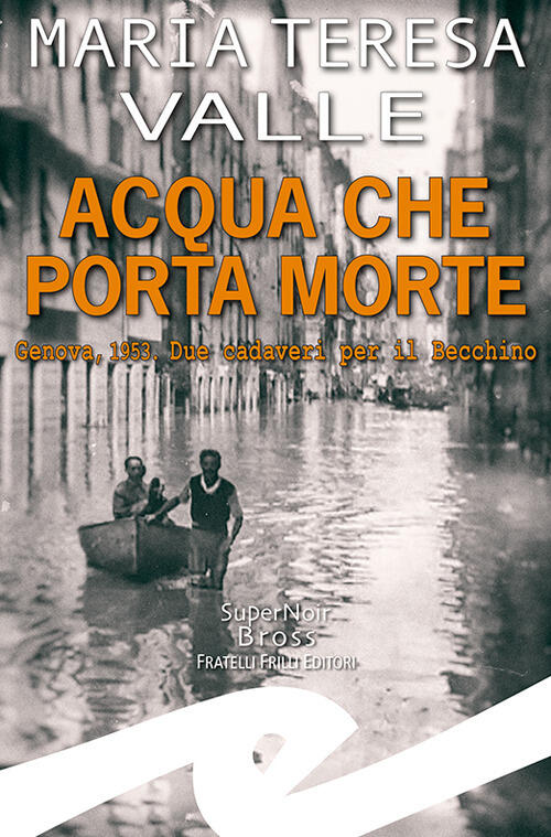 Acqua Che Porta Morte. Genova, 1953. Due Cadaveri Per Il Becchino Maria Teresa