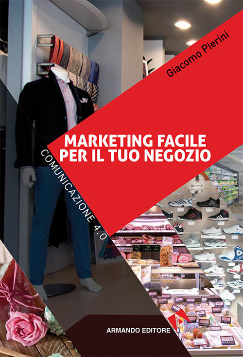Marketing Facile Per Il Tuo Negozio. Comunicazione 4.0 Giacomo Pierini Armando