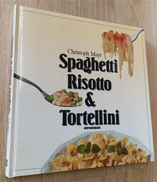 Spaghetti, Risotto & Tortellini. I Favolosi Primi Della Nostra Cucina Christop