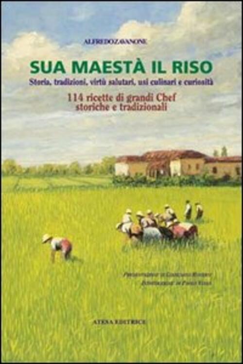 Sua Maestà Il Riso. Storia, Tradizioni, Virtù Salutari, Usi Culinari E Curiosità