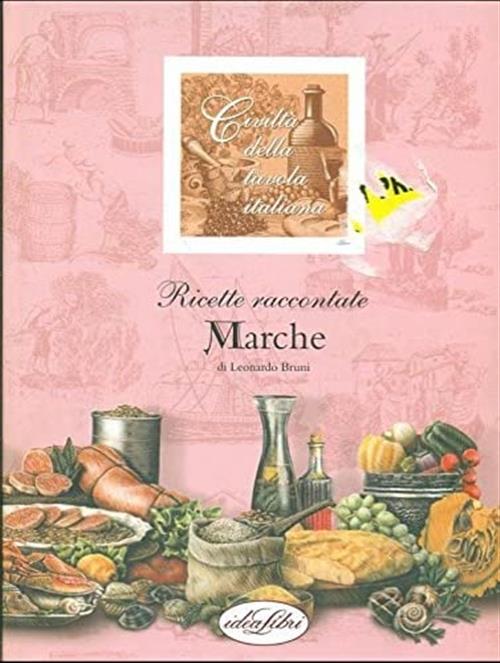 Le Marche. Ricette Raccontate Leonardo Bruni Idea Libri 1999