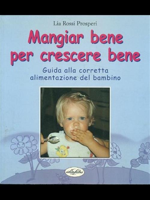 Mangiar Bene Per Crescere Bene Lia Rossi Prosperi Idea Libri 2000
