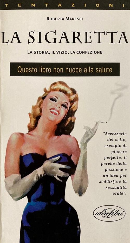 La Sigaretta. La Storia, Il Vizio, La Confezione Roberta Maresci Idea Libri 20