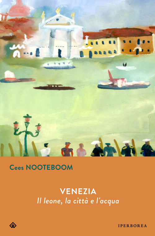 Venezia. Il Leone, La Citta E L'acqua Cees Nooteboom Iperborea 2021