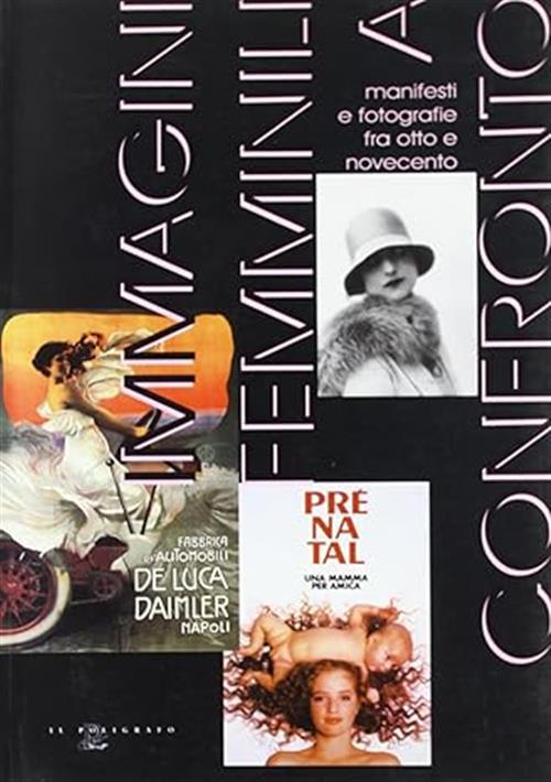 Immagini Femminili A Confronto. Manifesti E Fotografie Tra Otto E Novecento. Catalogo Della Mostra