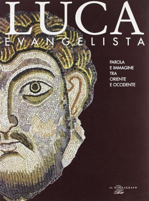 Luca Evangelista. Parola E Immagine Tra Oriente E Occidente. Catalogo Della Mostra