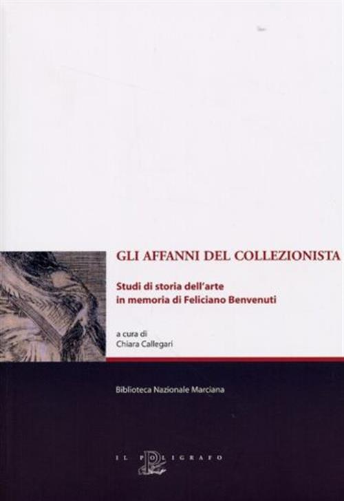 Gli Affanni Del Collezionista. Studi Di Storia Dell'arte In Memoria Di Feliciano Benvenuti