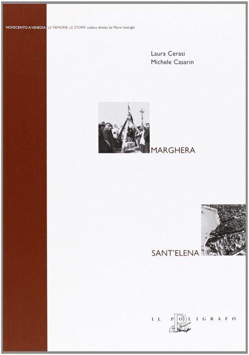 Marghera. La Memoria Divisa. Sant'elena Laura Cerasi Il Poligrafo 2007