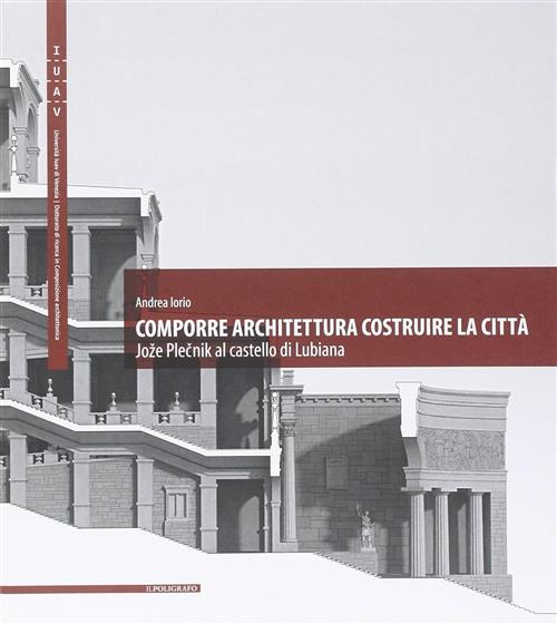 Comporre Architettura Costruire La Citta. Joze Plecnik Al Castello Di Lubiana