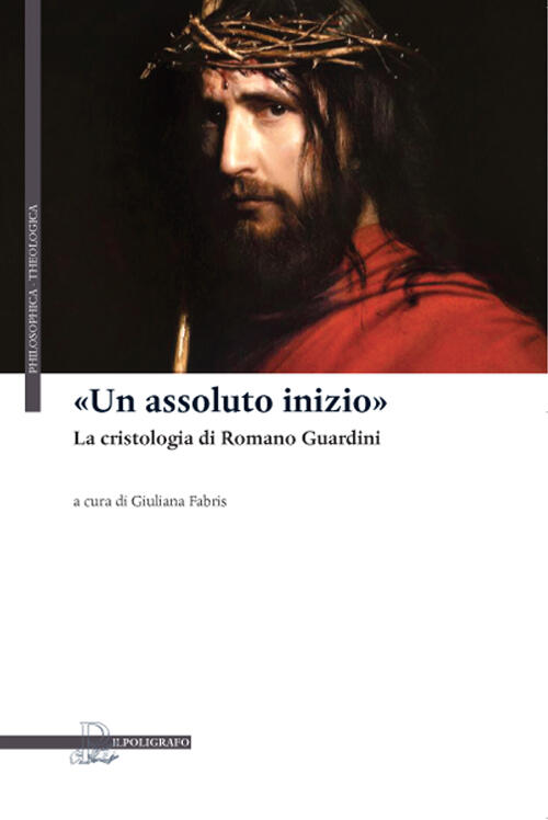 Un Assoluto Inizio. La Cristologia Di Romano Guardini