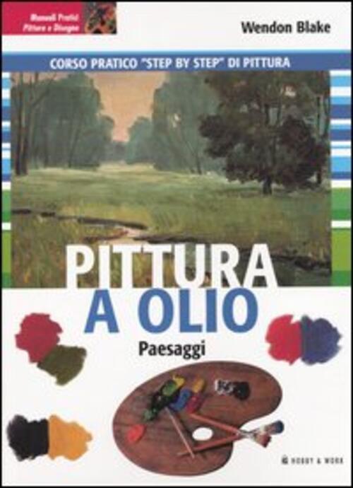 Pittura A Olio. Paesaggi Wendon Blake Hobby & Work Publishing 2005