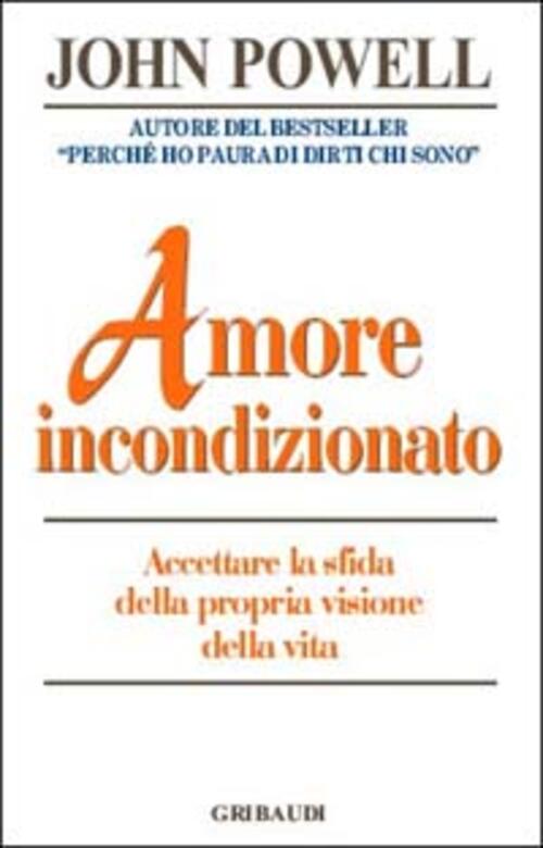 Amore Incondizionato. Accettare La Sfida Della Propria Visone Della Vita John