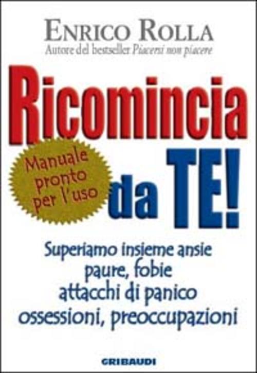 Ricomincia Da Te! Superiamo Insieme Ansie, Paure, Fobie, Attacchi Di Panico, O
