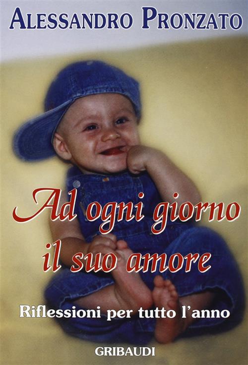 Ad Ogni Giorno Il Suo Amore. Riflessioni Per Tutto L'anno Alessandro Pronzato