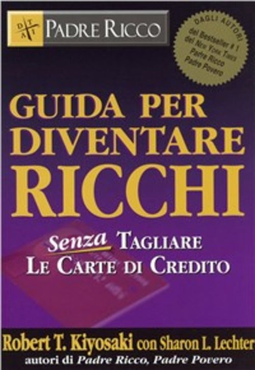 Guida Per Diventare Ricchi. Senza Tagliare Le Carte Di Credito Robert T. Kiyos