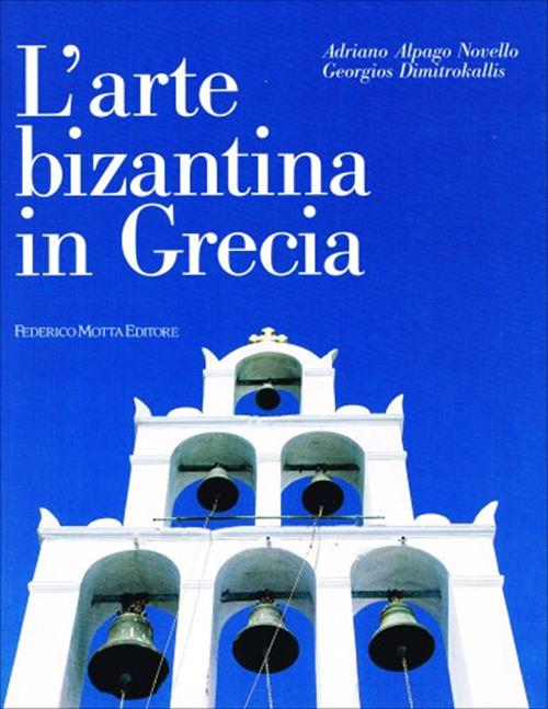 L' Arte Bizantina In Grecia Adriano Alpago Novello, Georgios Dimitrokallis Fed