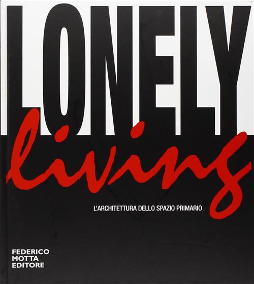 Lonely Living. L'architettura Dello Spazio Primario