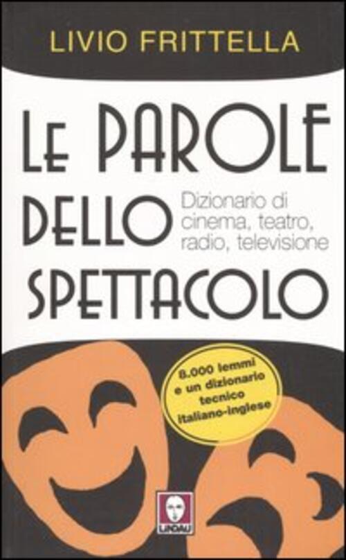 Le Parole Dello Spettacolo. Dizionario Di Cinema, Teatro, Radio E Televisione
