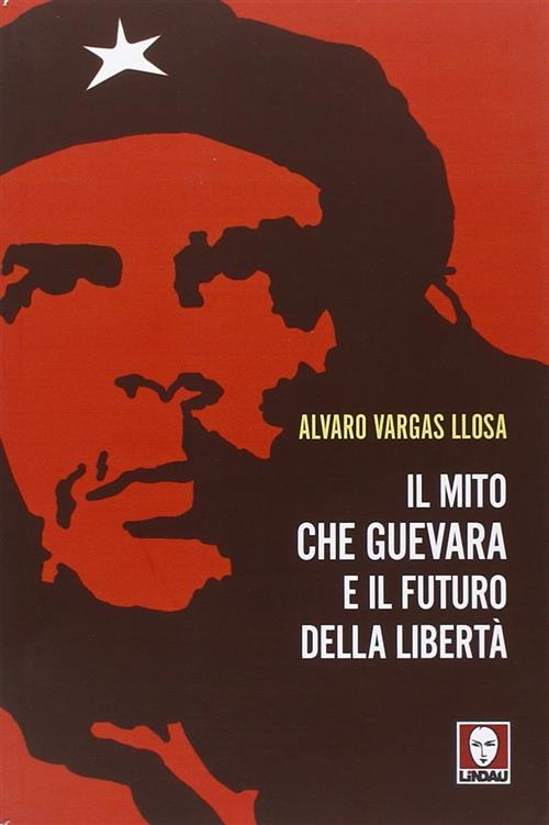 Il Mito Che Guevara E Il Futuro Della Liberta Alvaro Vargas Llosa Lindau 2007