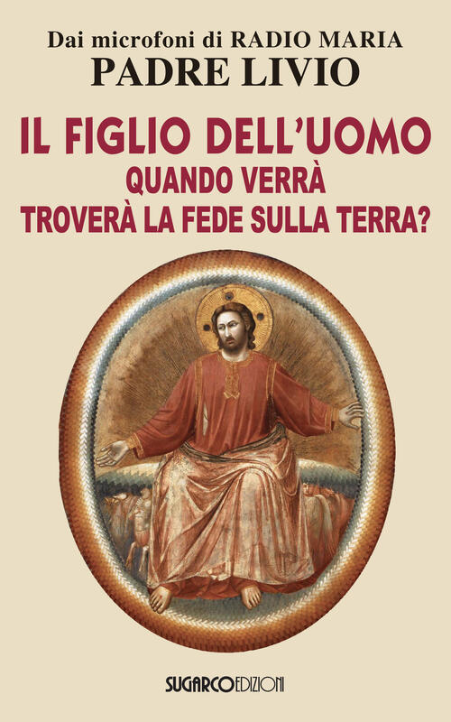 Il Figlio Dell'uomo, Quando Verra, Trovera La Fede Sulla Terra? Livio Fanzaga