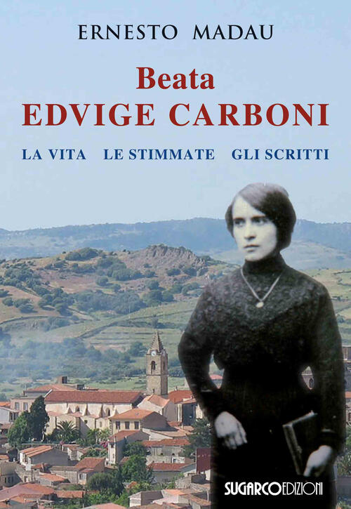 Beata Edvige Carboni. La Vita, Le Stimmate, Gli Scritti Ernesto Madau Sugarco