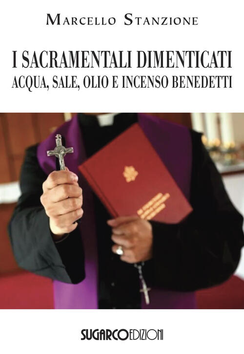I Sacramentali Dimenticati. Acqua, Sale, Olio E Incenso Benedetti Marcello Sta