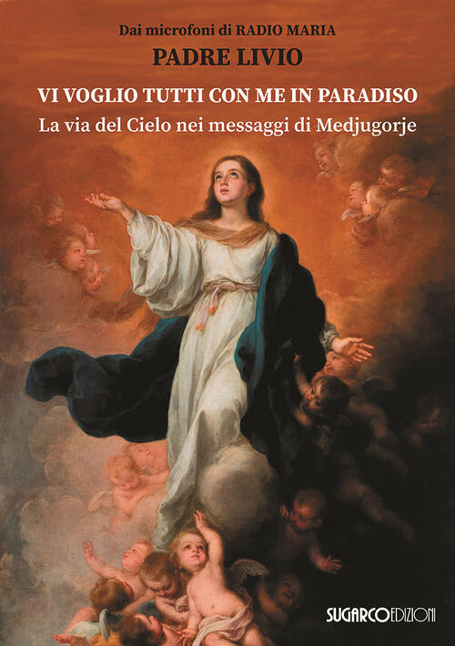 Vi Voglio Tutti Con Me In Paradiso. La Via Del Cielo Nei Messaggi Di Medjugorj