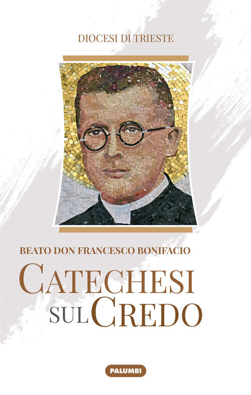Catechesi Sul Credo. Beato Don Francesco Bonifacio Edizioni Palumbi 2022