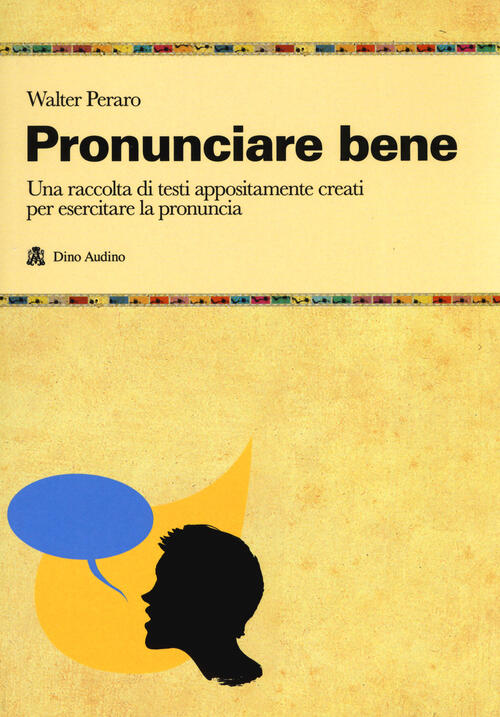 Pronunciare Bene. Una Raccolta Di Testi Appositamente Creati Per Esercitare La