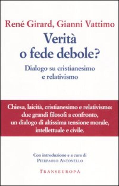 Verita O Fede Debole? Dialogo Su Cristianesimo E Relativismo Rene Girard Trans