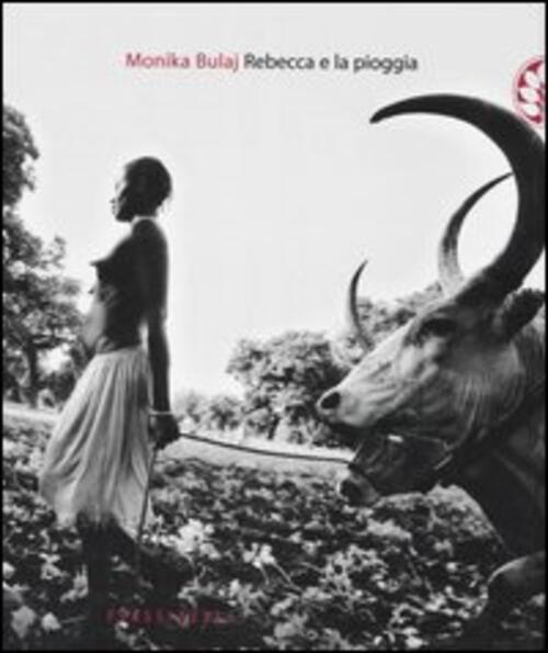 Rebecca E La Pioggia. Viaggio Tra I Ciristiani Del Profondo Sudan Monika Bulaj