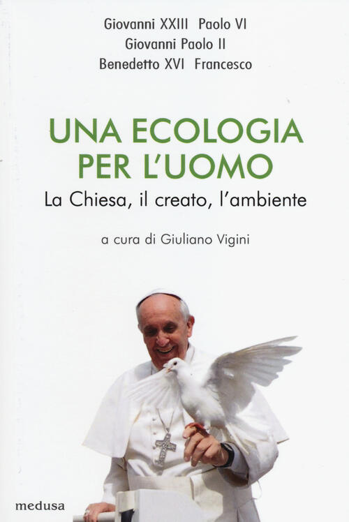 Una Ecologia Per L'uomo. La Chiesa, Il Creato L'ambiente Giuliano Vigini Medus