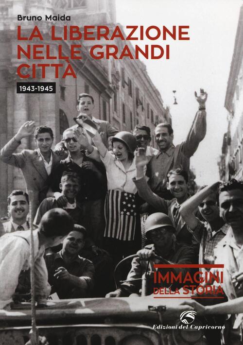 La Liberazione Nelle Grandi Citta (1943-1945) Bruno Maida Edizioni Del Caprico