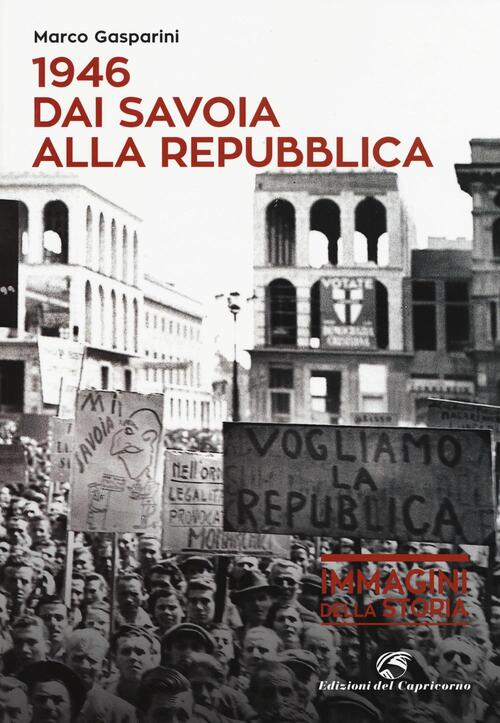1946. Dai Savoia Alla Repubblica Marco Gasparini Edizioni Del Capricorno 2016