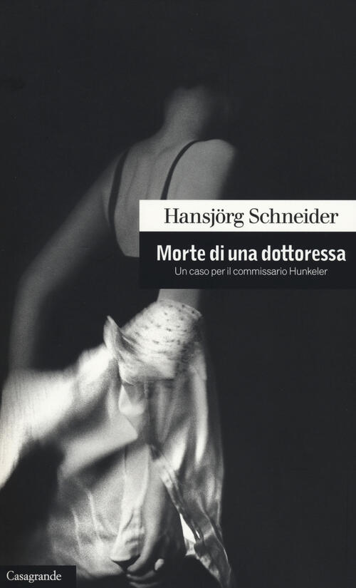 Morte Di Una Dottoressa. Un Caso Per Il Commissario Hunkeler Hansjörg Schneide