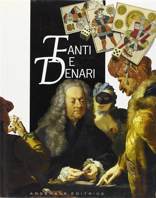 Fanti E Denari. Sei Secoli Di Gioco D'azzardo Alberto Fiorin Arsenale 1989