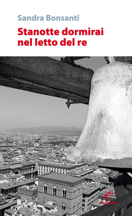 Stanotte Dormirai Nel Letto Del Re Sandra Bonsanti Archinto 2020