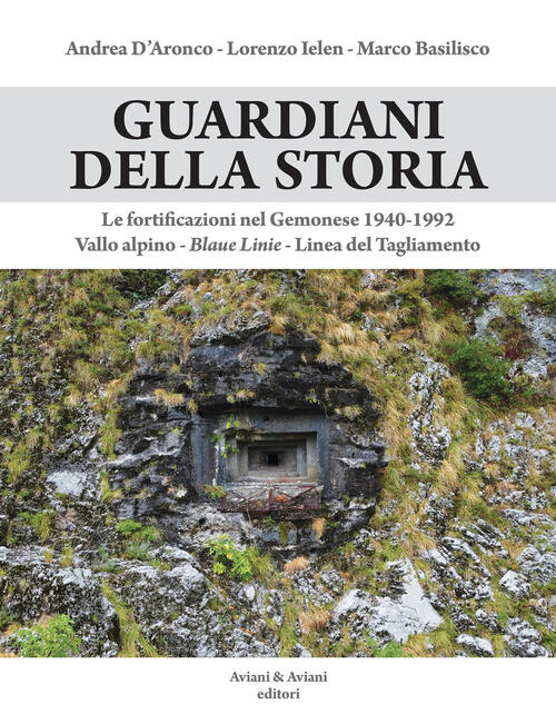 Guardiani Della Storia. Le Fortificazioni Nel Gemonese 1940-1992. Vallo Alpino