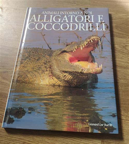 Alligatori E Coccodrilli. Animali Intorno A Noi Leonard Lee Rue Edicart 1995
