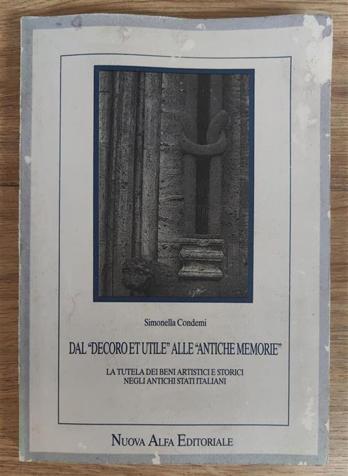 Dal Decoro Et Utile Alle Antiche Memorie. La Tutela Dei Beni Artistici E Stori