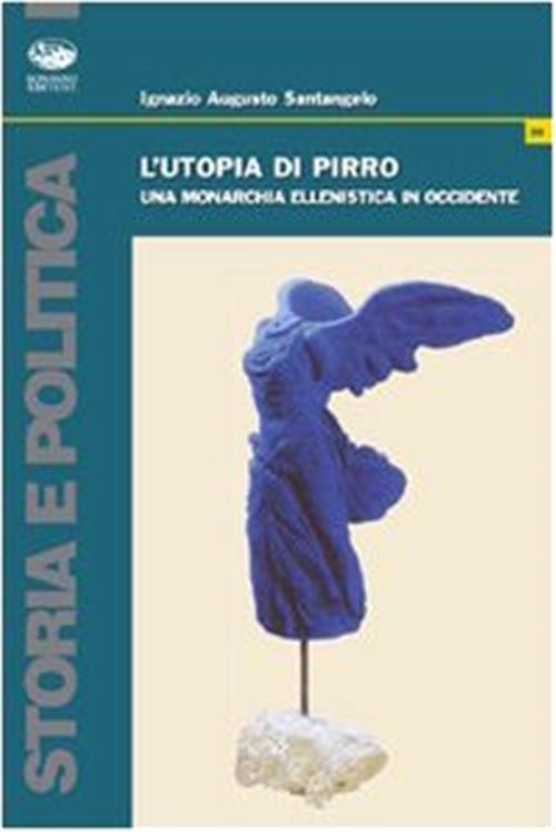 L'utopia Di Pirro. Una Monarchia Ellenistica In Occidente Ignazio Augusto Sant