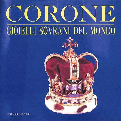 Corone. Gioielli Sovrani Del Mondo. Catalogo Della Mostra Roma