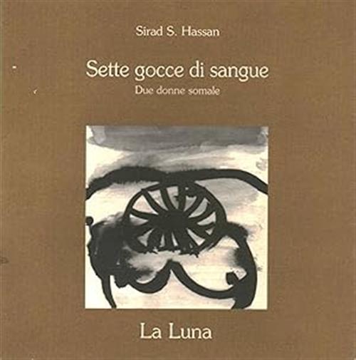 Sette Gocce Di Sangue. Due Donne Somale Sirad S. Hassan La Luna 1997