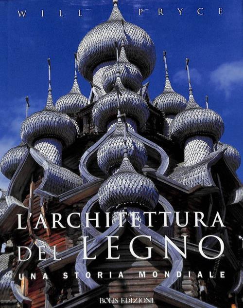 L'architettura Del Legno. Una Storia Mondiale Will Pryce Bolis 2013
